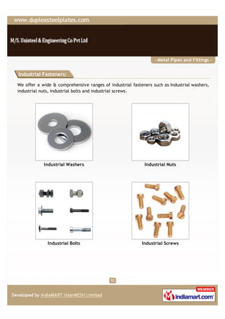 - Metal Pipes and Fittings -


Industrial Fasteners:

We offer a wide & comprehensive ranges of industrial fasteners such as Industrial washers,
industrial nuts, industrial bolts and industrial screws.




            Industrial Washers                             Industrial Nuts




              Industrial Bolts                            Industrial Screws
 