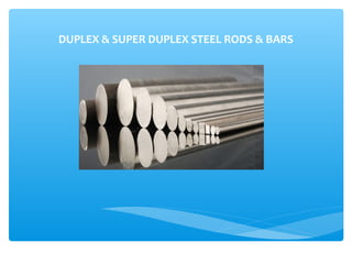 DUPLEX & SUPER DUPLEX STEEL RODS & BARS
 