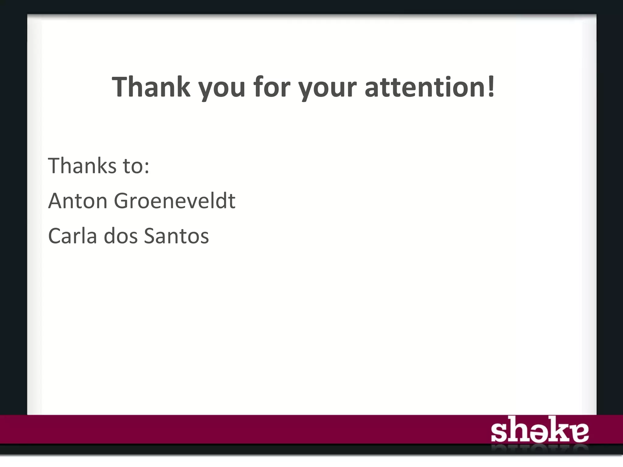 Thank you for your attention!

Thanks to:
Anton Groeneveldt
Carla dos Santos
 