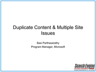 Duplicate Content & Multiple Site
            Issues
            Sasi Parthasarathy
        Program Manager, Microsoft
 