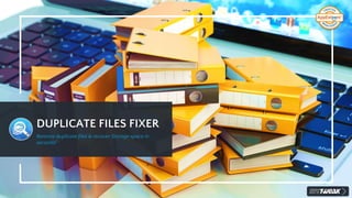 DUPLICATE FILES FIXER
Remove duplicate files & recover Storage space in
seconds!
 