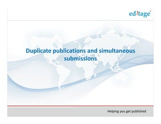Duplicate publications and simultaneous
             submissions




                             Helping you get published
 