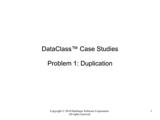 DataClass™ Case Studies Problem 1: Duplication 
