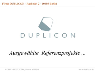 Firma DUPLICON - Raabestr. 2 - 10405 Berlin




      Ausgewählte Referenzprojekte ...

  © 2008 - DUPLICON, Martin Mißfeldt          www.duplicon.de