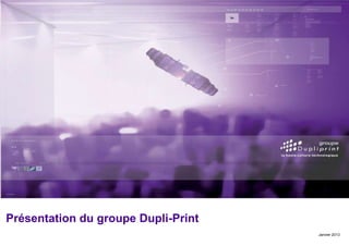 Page
Présentation du groupe Dupli-Print
Janvier 2013
 