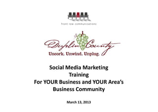 Social Media Marketing
              Training
For YOUR Business and YOUR Area’s
       Business Community

            March 13, 2013
 