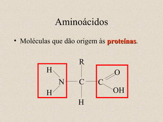 Aminoácidos Moléculas que dão origem às  proteínas . C N H R C OH O H H 