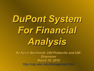 DuPont System For Financial Analysis By Kevin Bernhardt, UW-Platteville and UW-Extension March 10, 2010 http://cdp.wisc.edu/Management.htm 