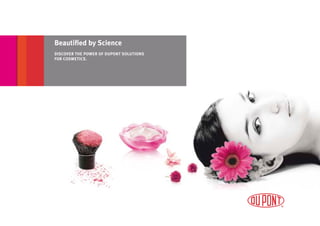Beautified by Science
DISCOVER THE POWER OF DUPONT SOLUTIONS
FOR COSMETICS.
 