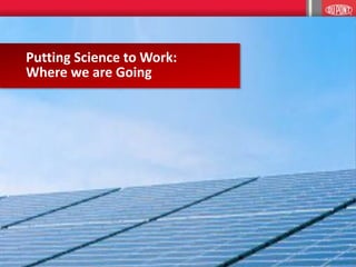 Putting Science to Work:
Where we are Going
17
 