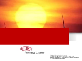 Copyright © 2014 DuPont. All rights reserved.
The DuPont Oval Logo, DuPontTM, The miracles of scienceTM, and
all products denoted with ® or M are trademarks or registered trademarks of
E. I. du Pont de Nemours and Company.
 