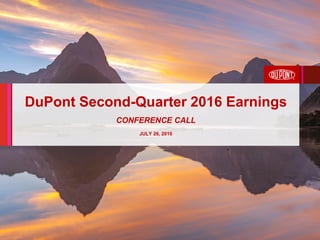 0
DuPont Second-Quarter 2016 Earnings
CONFERENCE CALL
JULY 26, 2016
 