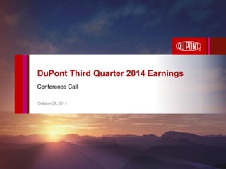 DuPont Third Quarter 2014 Earnings 
Conference Call 
October 28, 2014 
 