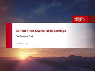 Conference Call
October 27, 2015
DuPont Third-Quarter 2015 Earnings
 