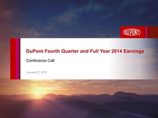 Conference Call
January 27, 2015
DuPont Fourth Quarter and Full Year 2014 Earnings
 