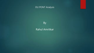 DU PONT Analysis
By
Rahul Amritkar
 