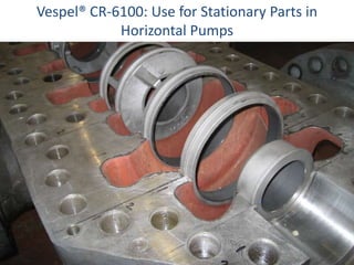 Vespel® CR-6100: Use for Stationary Parts in
            Horizontal Pumps
 