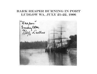 Bark reaper burning in port
Ludlow WA. July 21-22, 1906
 