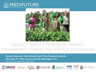 Photo Credit Goes Here
Photo credit: 2006 Freweni Gebre Mariam/IFPRI
Simone Passarelli, International Food Policy Research Institute
December 4th, 2015, Dupont Summit, Washington, D.C.
Tapping Irrigation’s Potential for Women’s
Empowerment: Findings from Ethiopia and Tanzania
 