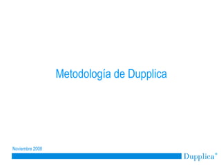 Noviembre 2008 Metodología de Dupplica 