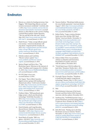 Endnotes
1.	 Bitcoin as a vehicle for funding terrorism: Stan
Higgins, “ISIS-linked blog: Bitcoin can fund
terrorist movement worldwide,” CoinDesk, July
7, 2014, http://www.coindesk.com/isis-bitcoin-
donations-fund-jihadist-movements, accessed
January 4, 2016; Bitcoin as the currency fueling
criminal black markets: Joshua Bearman,
“The rise and fall of the silk road,” Wired,
May, 2015, http://www.wired.com/2015/04/
silk-road-1/, accessed January 4, 2016.
2.	 Mark Prosser, “Today corrupt officials spend
your money—tomorrow blockchain will
stop them,” SingularityHUB, October 20,
2015, http://singularityhub.com/2015/10/20/
today-corrupt-officials-spend-your-
money-tomorrow-blockchain-will-stop-
them/, accessed January 4, 2016.
3.	 Deloitte analysis and CoinDesk,
“Bitcoin venture capital,” http://
www.coindesk.com/bitcoin-venture-
capital/, accessed January 4, 2016.
4.	 Spencer Bogart and Kerry Rice, “The
blockchain report: Welcome to the Internet of
value,” Needham and Company LLC, October
21, 2015, http://storj.io/TheBlockchainReport.
pdf, accessed January 4, 2016.
5.	 R3 CEV, http://r3cev.com,
accessed January 4, 2016.
6.	 Fitz Tepper, “Barry Silbert launches
digital currency group with funding from
MasterCard, others,” TechCrunch, October
27, 2015, http://techcrunch.com/2015/10/27/
barry-silbert-launches-digital-currency-
group-with-funding-from-mastercard-
others/, accessed January 4, 2016.
7.	 Prableen Pajbai, “IBM spearheads open
ledger project, which uses blockchain
technology,” NASDAQ, December 17,
2015, http://www.nasdaq.com/article/
ibm-spearheads-open-ledger-project-
which-uses-blockchain-technology-
cm555865, accessed January 4, 2016.
8.	 David Schatsky and Craig Muraskin,
Beyond bitcoin, Deloitte University Press,
December 7, 2015, http://dupress.com/
articles/trends-blockchain-bitcoin-security-
transparency/, accessed January 4, 2016.
9.	 Royal Bank of Canada, “RBC at a
glance—Q3/2015,” http://www.rbc.com/
investorrelations/pdf/rbcglance2015q3.
pdf, accessed December 15, 2015.
10.	 Nasreen Quibria, “Blockchain holds promise
for cross-border payments,” American Banker,
August 7, 2015, http://www.americanbanker.
com/bankthink/blockchain-holds-promise-
for-cross-border-payments-1075902-1.
html, accessed December 15, 2015.
11.	 Robert Barba, “Legacy systems threaten
banks more than startups: RBC head
McKay,” American Banker, November 11,
2015, http://www.americanbanker.com/
news/bank-technology/legacy-systems-
threaten-banks-more-than-startups-rbc-
head-mckay-1077775-1.html?utm_mediu
m=email&ET=americanbanker:e5519242:
3878862a:&utm_source=newsletter&utm_
campaign=daily%20pdf-nov%2012%20
2015&st=email&eid=39d31f630245c3221274
d20da0d72df7, accessed December 15, 2015.
12.	 Edison (Eddy) Ortiz (vice president,
solution acceleration and innovation,
Royal Bank of Canada), interview
with the authors, December 2015.
13.	 “World Bank loans US$32.8 million for
land titles,” Honduras Weekly, July 1, 2011,
http://www.hondurasweekly.com/money/
item/11518-world-bank-loans-us$328-million-
for-land-titles, accessed December 19, 2015.
14.	 Gertrude Chavez-Dreyfuss, “Honduras
to build land title registry using bitcoin
technology,” Reuters, May 15, 2015, https://
uk.news.yahoo.com/honduras-build-land-title-
registry-using-bitcoin-technology-162701917.
html#ca9hqrJ, accessed December 19, 2015.
15.	 Ibid.
16.	 David Johnston (chairman of the board,
Factom) and Peter Kirby (CEO, Factom),
interview with the authors, November 2015.
17.	 Samburaj Das, “NASDAQ launches Linq, a
private blockchain-powered trading platform,”
Cryptocoin News, October 28, 2015, https://
www.cryptocoinsnews.com/nasdaq-launches-
linq-a-private-blockchain-powered-trading-
platform/, accessed January 4, 2016.
18.	 John McCrank, “Nasdaq says to develop
blockchain services in Estonia,” Reuters,
November 13, 2015, http://www.reuters.com/
article/us-nasdaq-blockchain-estonia-id
USKCN0T301H20151114#sbRj4SRy3O
F9yl3I.97, accessed January 4, 2016.
Tech Trends 2016: Innovating in the digital era
94
 