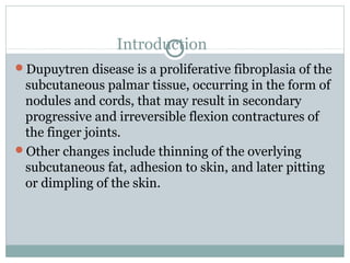 Introduction
Dupuytren disease is a proliferative fibroplasia of the
 subcutaneous palmar tissue, occurring in the form o...