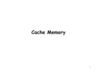 1
Cache Memory
 