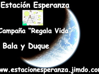 Estación Esperanza Campaña “Regala Vida” Bala y Duque www.estacionesperanza.jimdo.com 