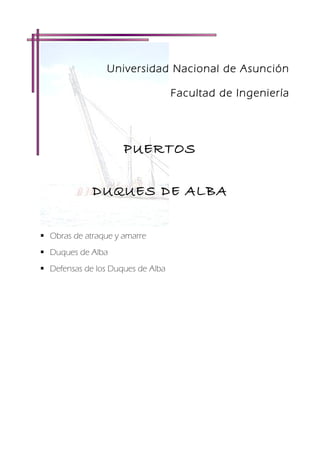Universidad Nacional de Asunción
Facultad de Ingeniería
PUERTOS
DUQUES DE ALBA
 Obras de atraque y amarre
 Duques de Alba
 Defensas de los Duques de Alba
 