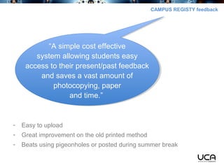 CAMPUS REGISTY feedback
- Easy to upload
- Great improvement on the old printed method
- Beats using pigeonholes or posted...