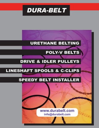 DURA-BELT
POLY-V BELTSa
URETHANE BELTING.
DRIVE & IDLER PULLEYS.
LINESHAFT SPOOLS & C-CLIPS.
SPEEDY BELT INSTALLER.
www.durabelt.com
info@durabelt.com
 