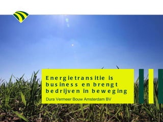 Energietransitie is business en brengt bedrijven in beweging Dura Vermeer Bouw Amsterdam BV 