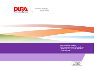 DURA Automotive Systems
World Headquarters and Technical Center
1780 Pond Run, Auburn Hills, MI 48326
+1(248)299-7500
 