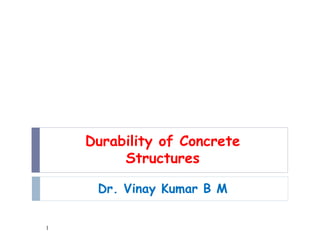 Durability of Concrete
Structures
Dr. Vinay Kumar B M
1
 