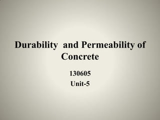 Durability and Permeability of
Concrete
130605
Unit-5
 