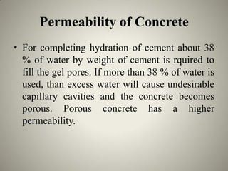 Permeability of Concrete
• For completing hydration of cement about 38
% of water by weight of cement is rquired to
fill t...