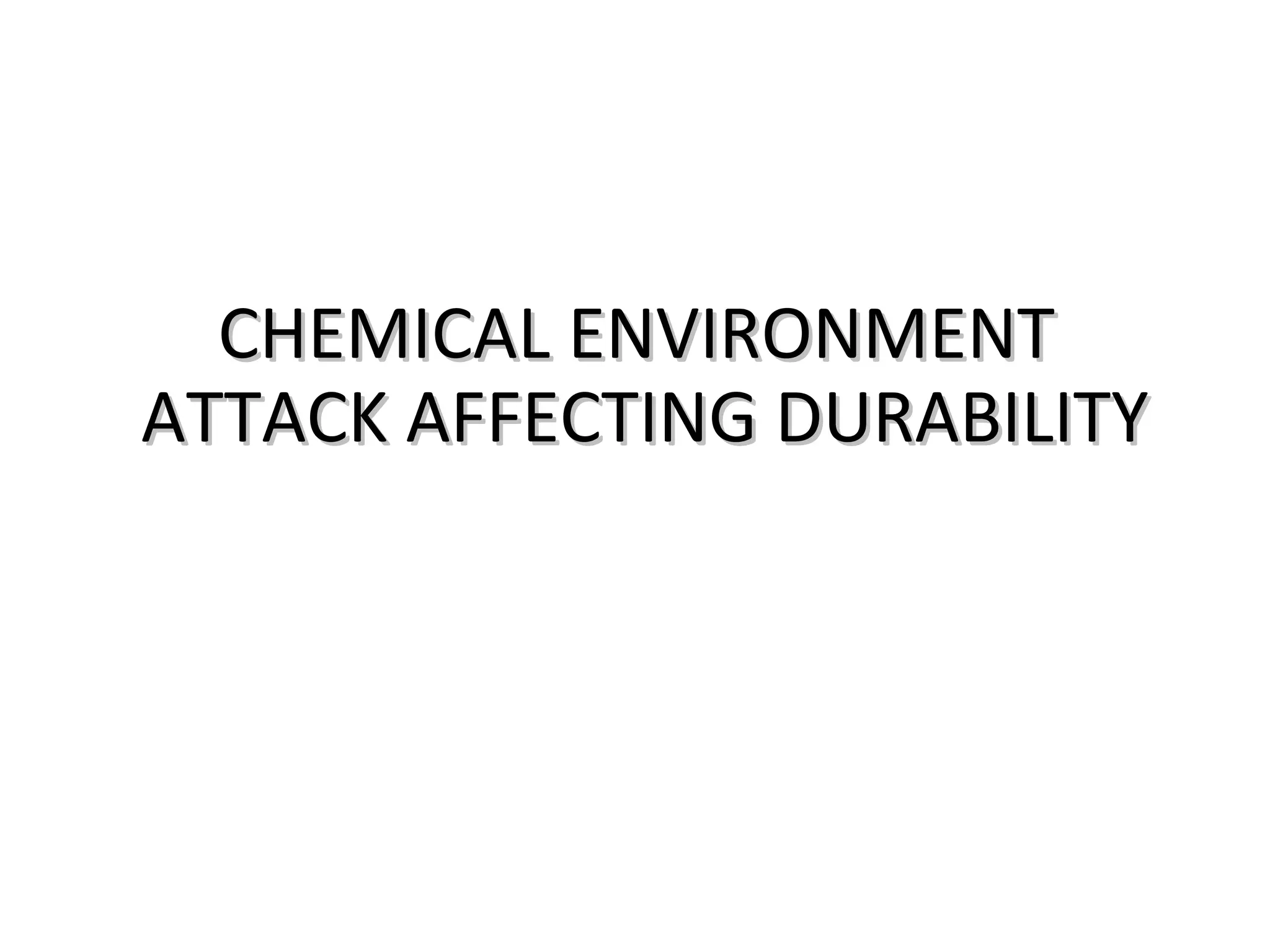 CHEMICAL ENVIRONMENTCHEMICAL ENVIRONMENT
ATTACK AFFECTING DURABILITYATTACK AFFECTING DURABILITY
 