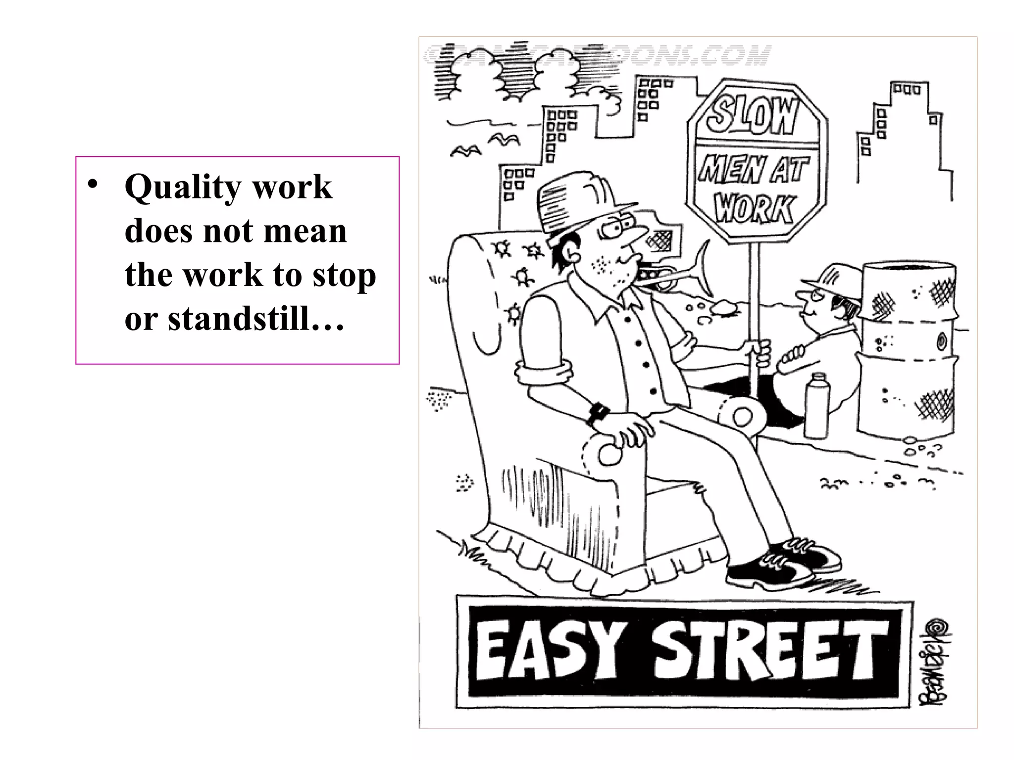 • Quality work
does not mean
the work to stop
or standstill…
 