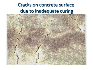 Cracks on concrete surfaceCracks on concrete surface
due to inadequate curingdue to inadequate curing
 