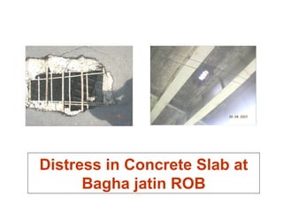 Distress in Concrete Slab at
Bagha jatin ROB
 