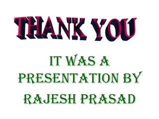 It was a
presentatIon by
rajesh prasad
 