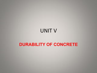 UNIT V
DURABILITY OF CONCRETE
 