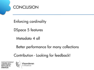 CONCLUSION
Enforcing cardinality
DSpace 5 features
Metadata 4 all
Better performance for many collections
Contribution - Looking for feedback!
 