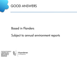 GOOD ANSWERS
Based in Flanders
Subject to annual environment reports
 