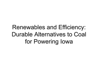 Renewables and Efficiency:
Durable Alternatives to Coal
for Powering Iowa
 