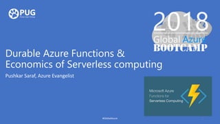 Durable Azure Functions &
Economics of Serverless computing
Pushkar Saraf, Azure Evangelist
#GlobalAzure 1
 