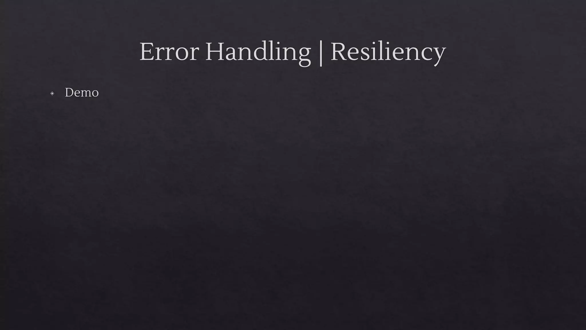 Error Handling | Resiliency
◈ Demo
 