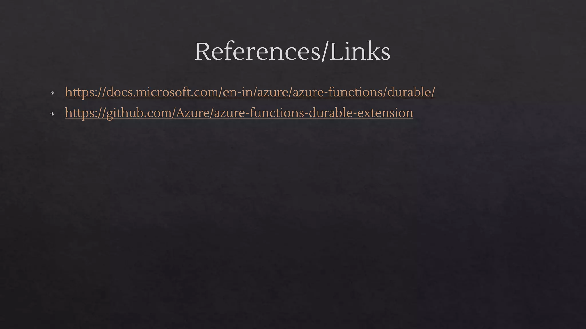 References/Links
◈ https://docs.microsoft.com/en-in/azure/azure-functions/durable/
◈ https://github.com/Azure/azure-functions-durable-extension
 