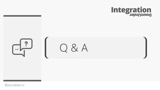 @pacodelacruz
Q & A
IntegrationDownUnder
 