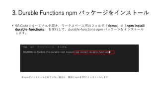3. Durable Functions npm ѥå`򥤥󥹥ȩ`
? VS Codeǥ`ߥʥ_`ک`äΥեdemoǡnpm install
durable-functions gФơdurable-functions npm ѥå`򥤥󥹥ȩ`
ޤ
npm󥹥ȩ`뤵ƤʤϤϡǰnpmPC˥󥹥ȩ`뤷ޤ
 